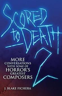 Scored to Death 2 : More Conversations with Some of Horrors Greatest Composers