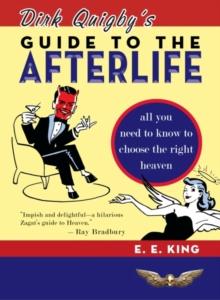 Dirk Quigby's Guide to the Afterlife : All You Need to Know to Choose the Right Heaven Plus a Five-Star Rating System for Music, Food, Drin