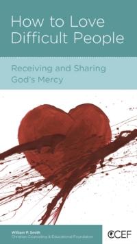 How to Love Difficult People : Receiving and Sharing God's Mercy