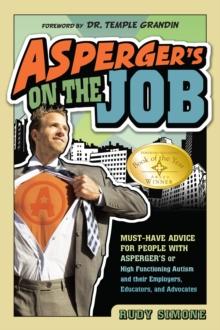 Asperger's on the Job : Must-Have Advice for People with Asperger's or High Functioning Autism and their Employers, Educators, and Advocates