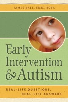 Early Intervention and Autism : Real-Life Questions, Real-Life Answers