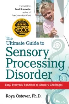 The Ultimate Guide to Sensory Processing Disorder : Easy, Everyday Solutions to Sensory Challenges