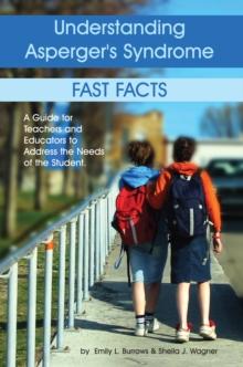 Understanding Asperger's Syndrome : Fast Facts: A Guide for Teachers and Educators to Address the Needs of the Student