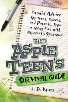 The Aspie Teen's Survival Guide : Candid Advice for Teens, Tweens, and Parents, from a Young Man with Asperger's Syndrome