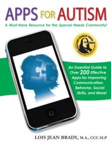 Apps for Autism : An Essential Guide to Over 200 Effective Apps for Improving Communication, Behavior, Social Skills, and More!