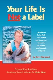 Your Life is Not a Label : A Guide to Living Fully with Autism and Asperger's Syndrome for Parents, Professionals and You!