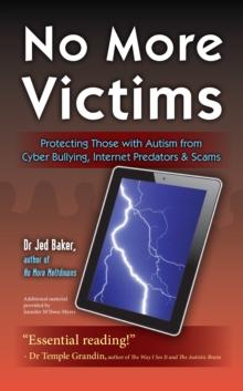 No More Victims : Protecting Those with Autism from Cyber Bullying, Internet Predators, and Scams