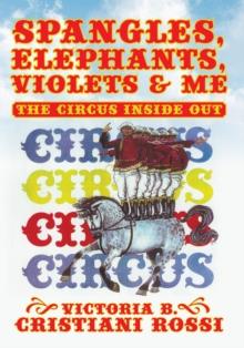 Spangles, Elephants, Violets & Me : The Circus Inside Out