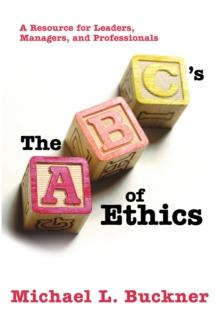 The Abcs of Ethics : A Resource for Leaders, Managers, and Professionals