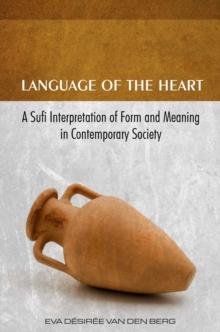 Language of the Heart : A Sufi Interpretation of Form (Sura) and Meaning (Mana) in Contemporary Society