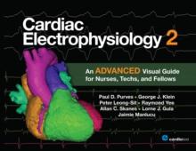 Cardiac Electrophysiology 2 : An Advanced Visual Guide for Nurses, Techs, and Fellows