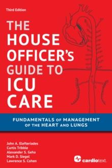 The House Officer's Guide to ICU Care : Fundamentals of Management of the Heart and Lungs