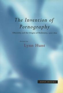 The Invention of Pornography : Obscenity and the Origins of Modernity, 1500-1800