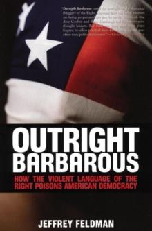 Outright Barbarous : How the Violent Language of the Right Poisons American Democracy