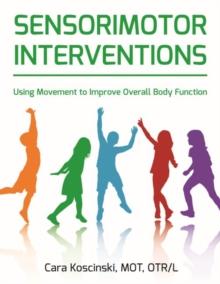 Sensorimotor Interventions : Using Movement to Improve Overall Body Function