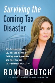 Surviving the Coming Tax Disaster : Why Taxes Are Going Up, How the IRS Will Be Getting More Aggressive, and What You Can Do to Preserve