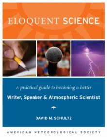 Eloquent Science : A Practical Guide to Becoming a Better Writer, Speaker, and Atmospheric Scientist