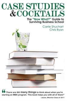 Case Studies & Cocktails : The "Now What?" Guide to Surviving Business School