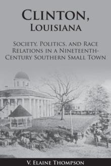 Clinton, Louisiana : Society, Politics, and Race Relations in a Nineteenth-Century Southern Small Town