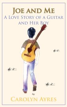 Joe and Me : A Love Story of a Guitar and Her Boy