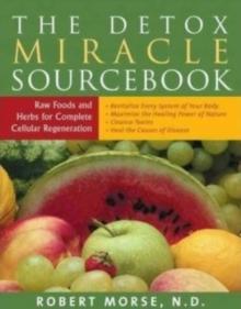 Detox Miracle Sourcebook : Raw Foods and Herbs for Complete Cellular Regeneration