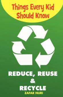 Things Every Kid Should Know-Reduce, Reuse & Recycle