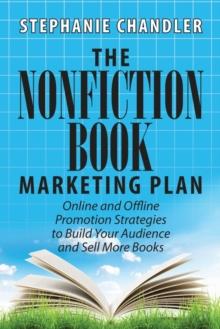 Nonfiction Book Marketing Plan: Online and Offline Promotion Strategies to Build Your Audience and Sell More Books