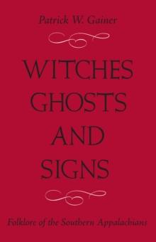 WITCHES, GHOSTS, AND SIGNS : FOLKLORE OF THE SOUTHERN APPALACHIANS