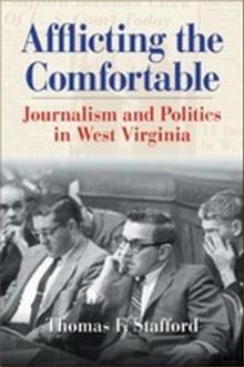 AFFLICTING THE COMFORTABLE : JOURNALISM AND POLITICS IN WEST VIRGINIA