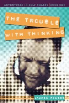 The Trouble with Thinking : Adventures in Self Smarts: Book One