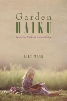 Garden Haiku : Raising Your Child with Ancient Wisdom