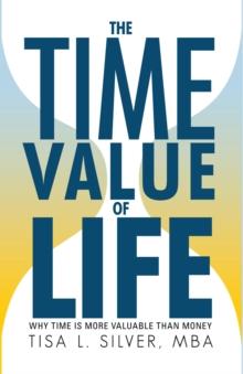 The Time Value of Life : Why Time Is More Valuable Than Money