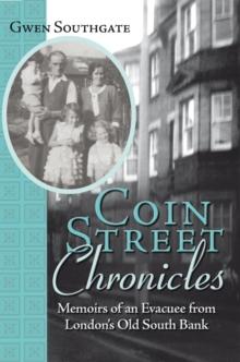 Coin Street Chronicles : Memoirs of an Evacuee from London'S Old South Bank