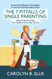 The 7 Pitfalls of Single Parenting : What to Avoid to Help Your Children Thrive After Divorce