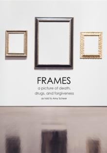 Frames : a picture of death, drugs, and forgiveness