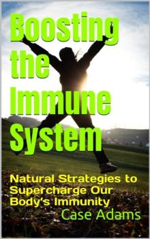 Boosting the Immune System: Natural Strategies to Supercharge Our Body's Immunity