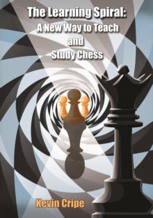 The Learning Spiral : A New Way to Teach and Study Chess