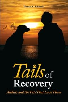 Tails of Recovery : Addicts and the Pets That Love Them