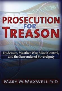 Prosecution for Treason : Weather War, Epidemics, Mind Control, and the Surrender of Sovereignty