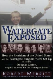 Watergate Exposed : A Confidential Informant Reveals How the President of the United States and the Watergate Burglars Were Set-Up. by Robert Merritt as told to Douglas Caddy, Original Attorney for th