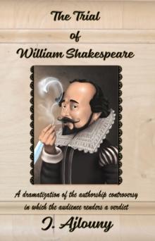 The Trial of William Shakespeare : A dramatization of the authorship controversy in which the audience renders a verdict