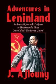 Adventures in Leninland : An Intrepid Journalist's Quest to Understand a Place Once Called the Soviet Union