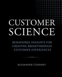 Customer Science : Behavioral Insights for Creating Breakthrough Customer Experiences