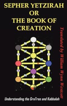 Sepher Yetzirah or the Book of Creation : Understanding the Gra Tree and Kabbalah