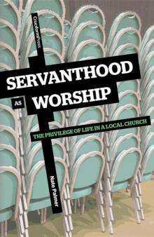 Servanthood as Worship : The Privilege of Life in a Local Church