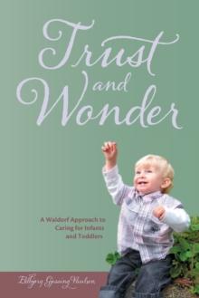 Trust and Wonder : A Waldorf Approach to Caring for Infants and Toddlers