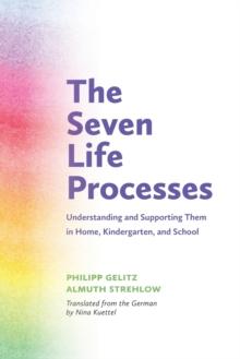 The Seven Life Processes : Understanding and Supporting Them in Home, Kindergarten and School