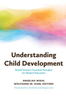 Understanding Child Development : Steiner's Essential Principles for Waldorf Education