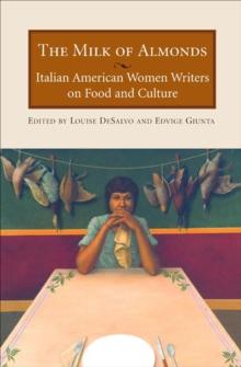 The Milk of Almonds : Italian American Women Writers on Food and Culture