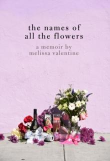 The Names of All the Flowers : A Memoir